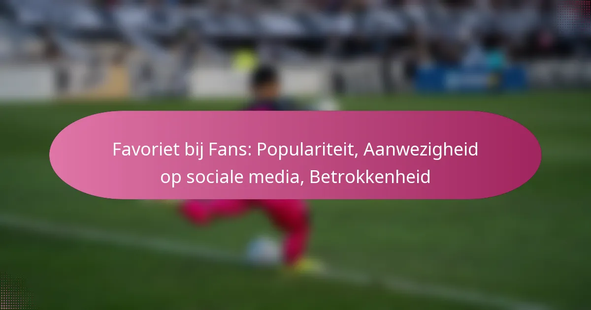Favoriet bij Fans: Populariteit, Aanwezigheid op sociale media, Betrokkenheid