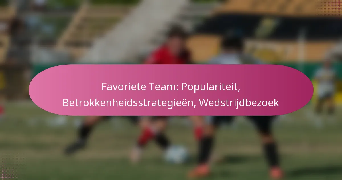 Favoriete Team: Populariteit, Betrokkenheidsstrategieën, Wedstrijdbezoek