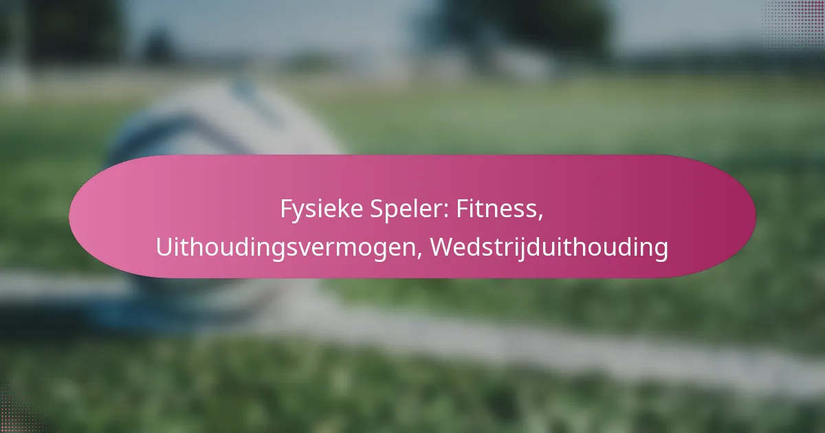 Fysieke Speler: Fitness, Uithoudingsvermogen, Wedstrijduithouding
