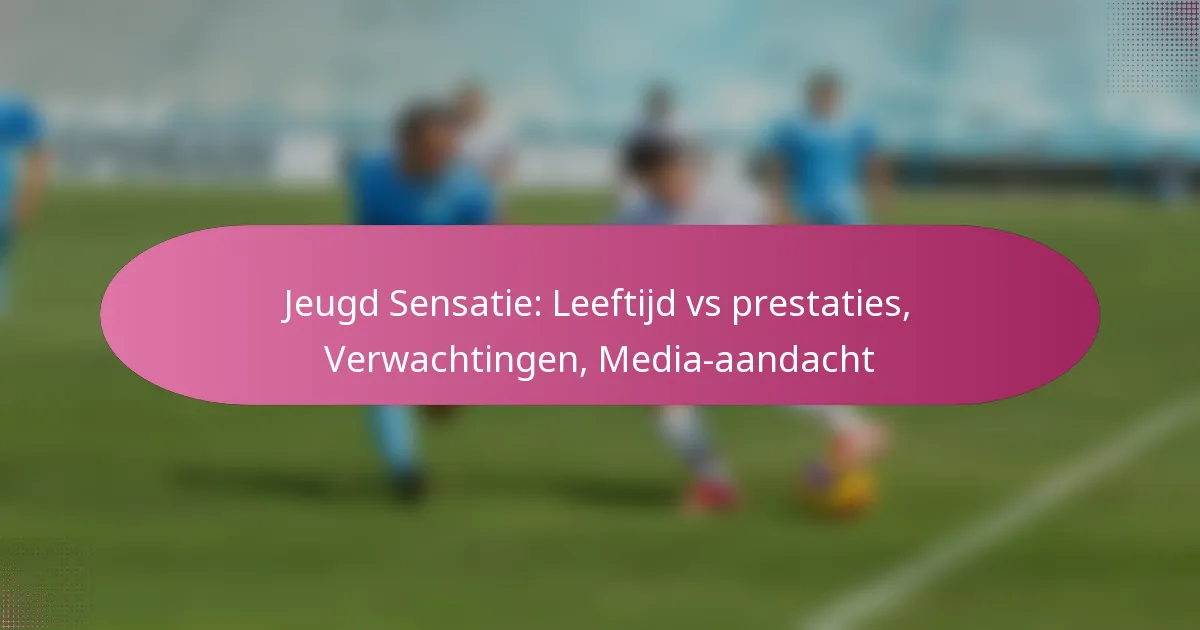 Jeugd Sensatie: Leeftijd vs prestaties, Verwachtingen, Media-aandacht