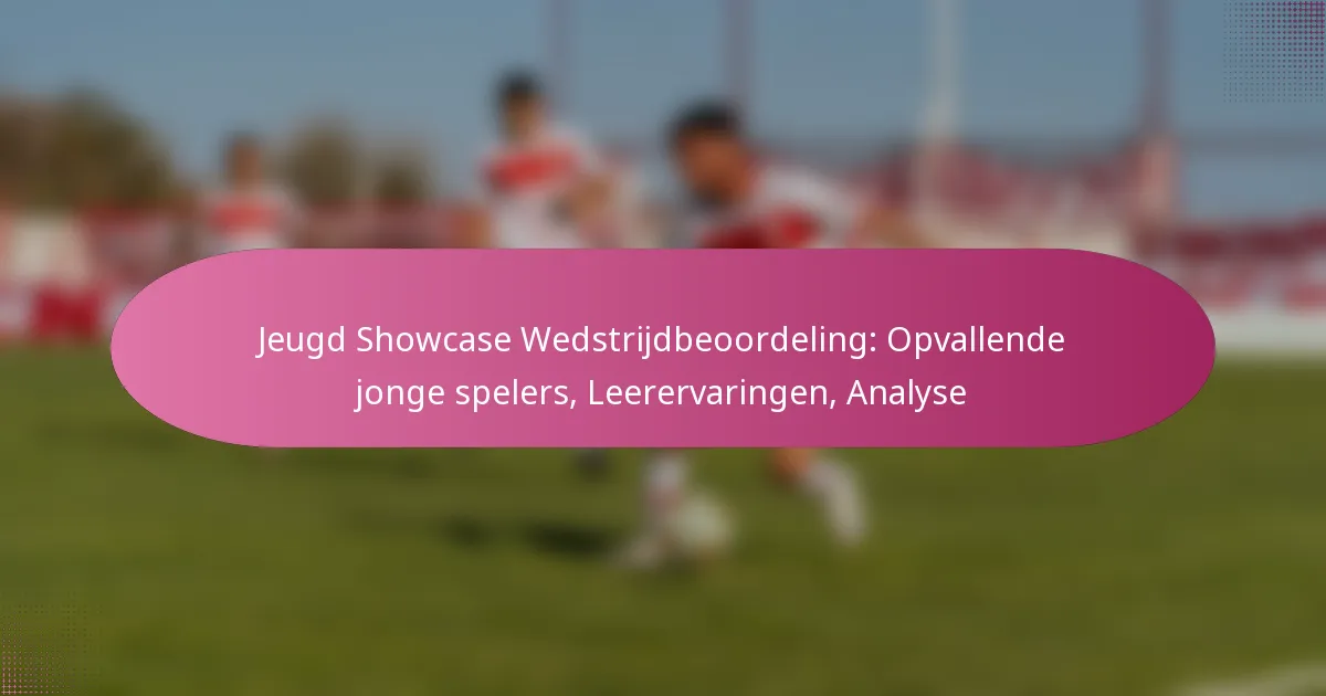 Jeugd Showcase Wedstrijdbeoordeling: Opvallende jonge spelers, Leerervaringen, Analyse