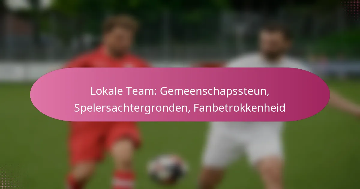 Lokale Team: Gemeenschapssteun, Spelersachtergronden, Fanbetrokkenheid