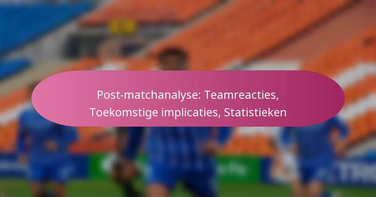 Post-matchanalyse: Teamreacties, Toekomstige implicaties, Statistieken