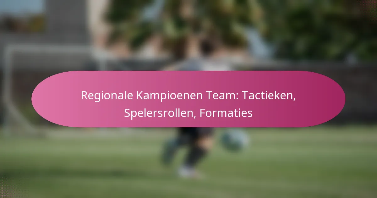 Regionale Kampioenen Team: Tactieken, Spelersrollen, Formaties