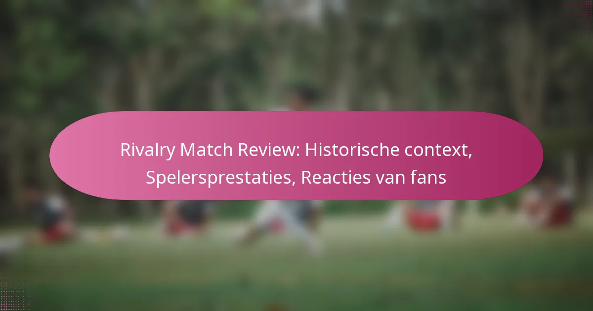 Rivalry Match Review: Historische context, Spelersprestaties, Reacties van fans