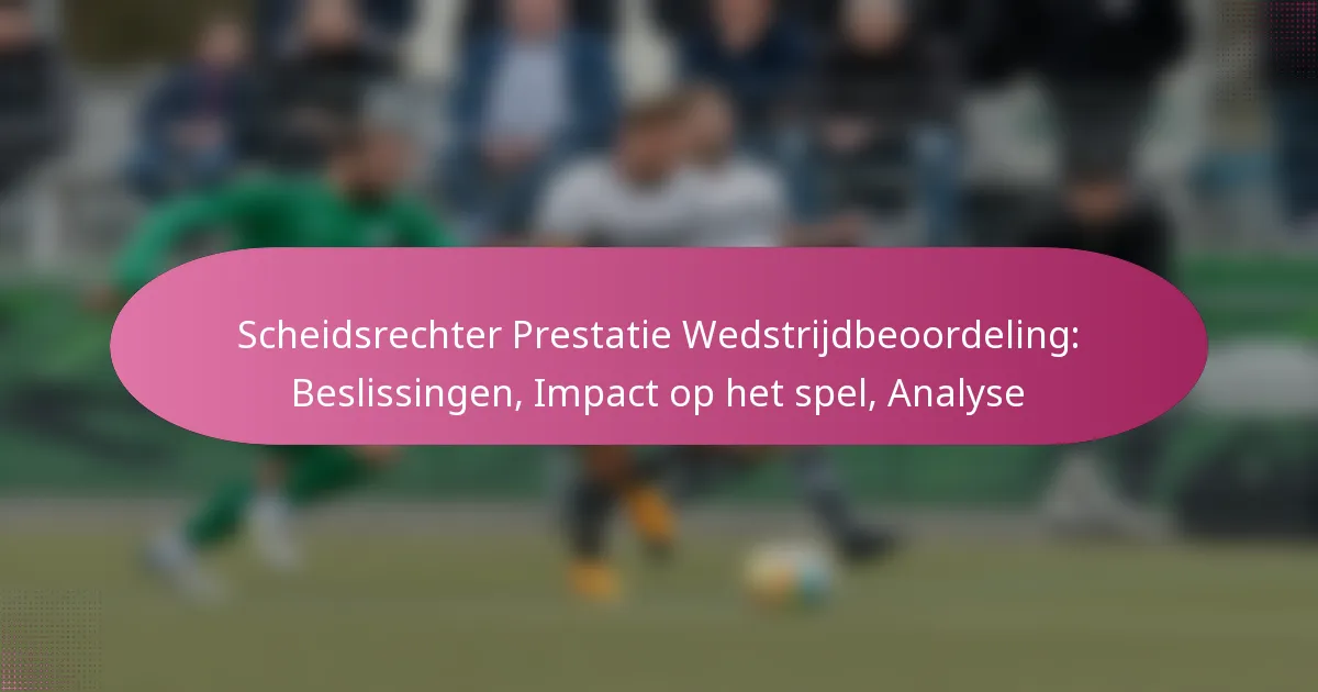 Scheidsrechter Prestatie Wedstrijdbeoordeling: Beslissingen, Impact op het spel, Analyse
