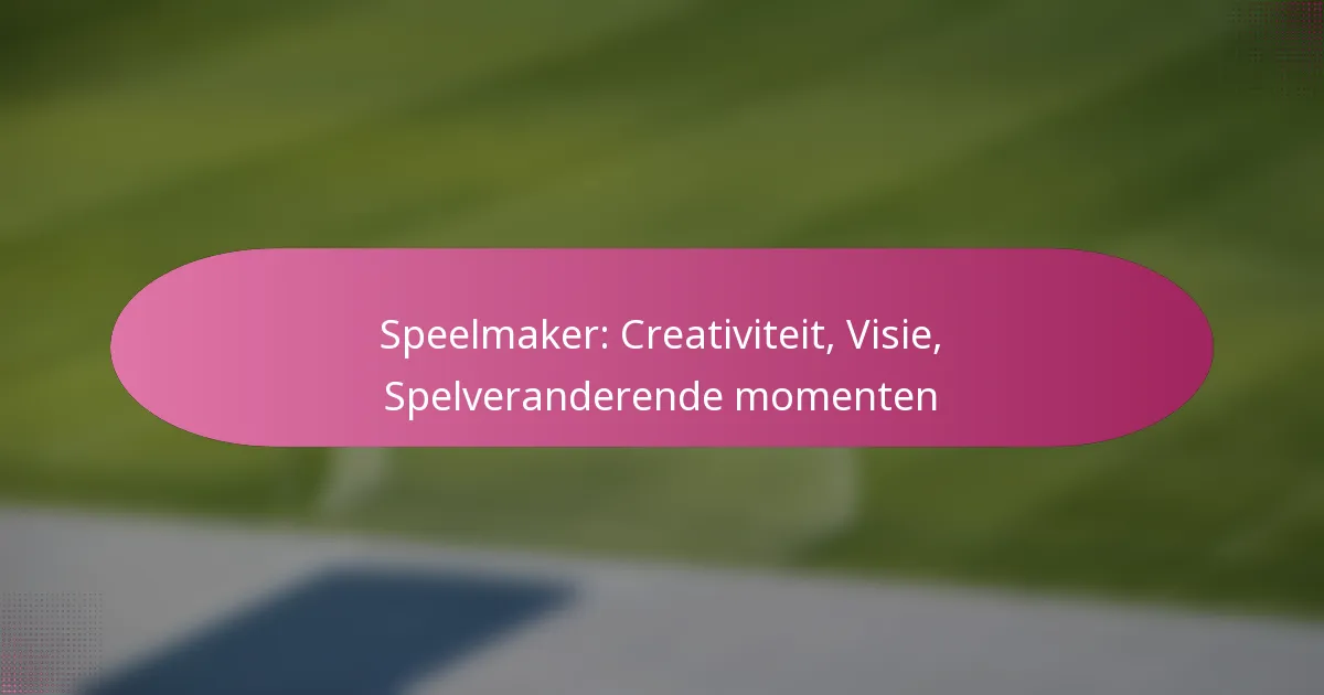 Speelmaker: Creativiteit, Visie, Spelveranderende momenten