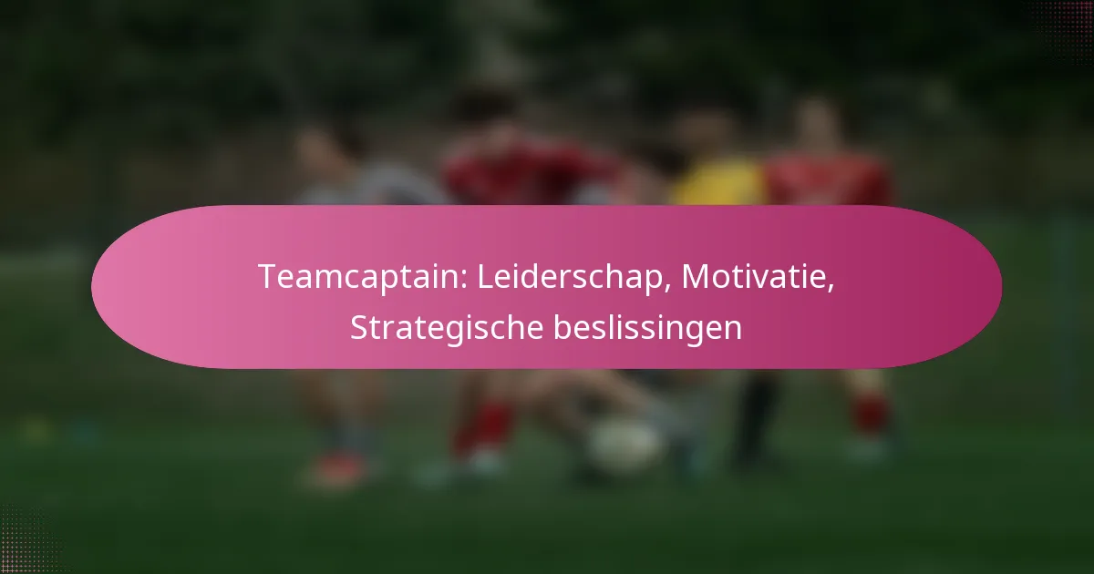 Teamcaptain: Leiderschap, Motivatie, Strategische beslissingen
