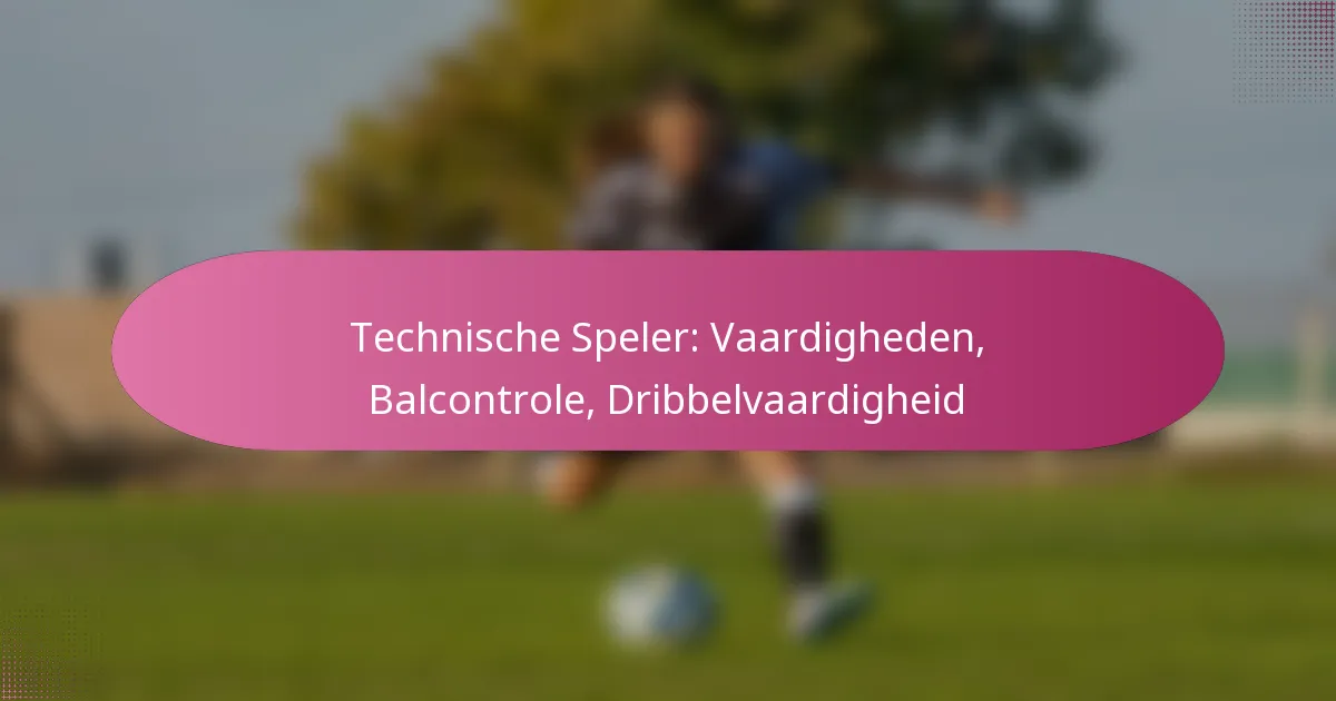 Technische Speler: Vaardigheden, Balcontrole, Dribbelvaardigheid