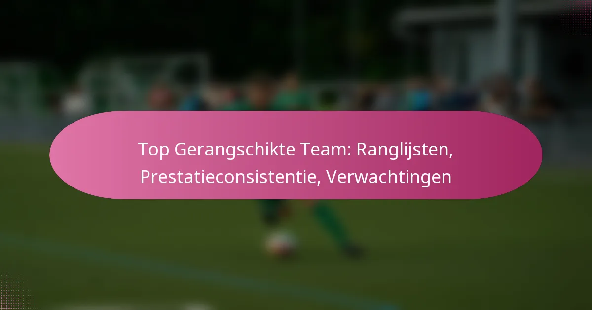 Top Gerangschikte Team: Ranglijsten, Prestatieconsistentie, Verwachtingen