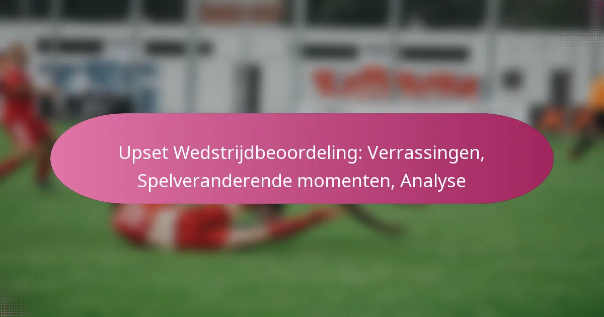 Upset Wedstrijdbeoordeling: Verrassingen, Spelveranderende momenten, Analyse
