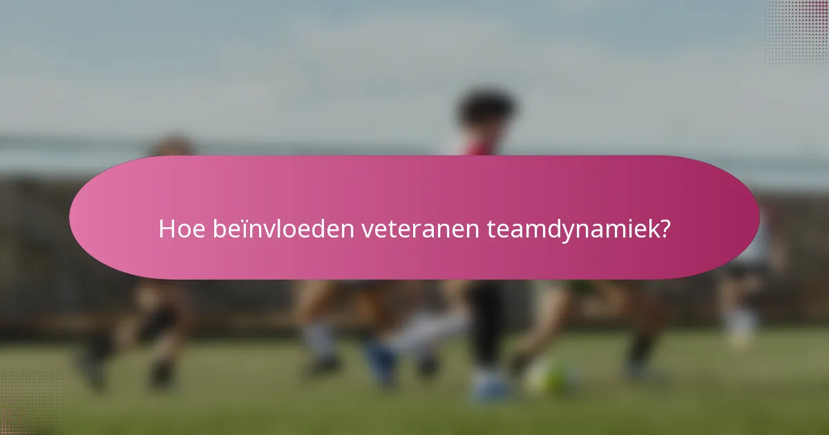 Hoe beïnvloeden veteranen teamdynamiek?