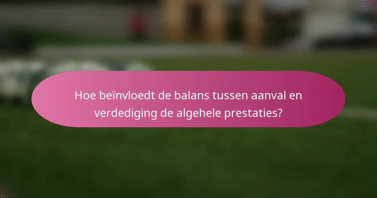 Hoe beïnvloedt de balans tussen aanval en verdediging de algehele prestaties?