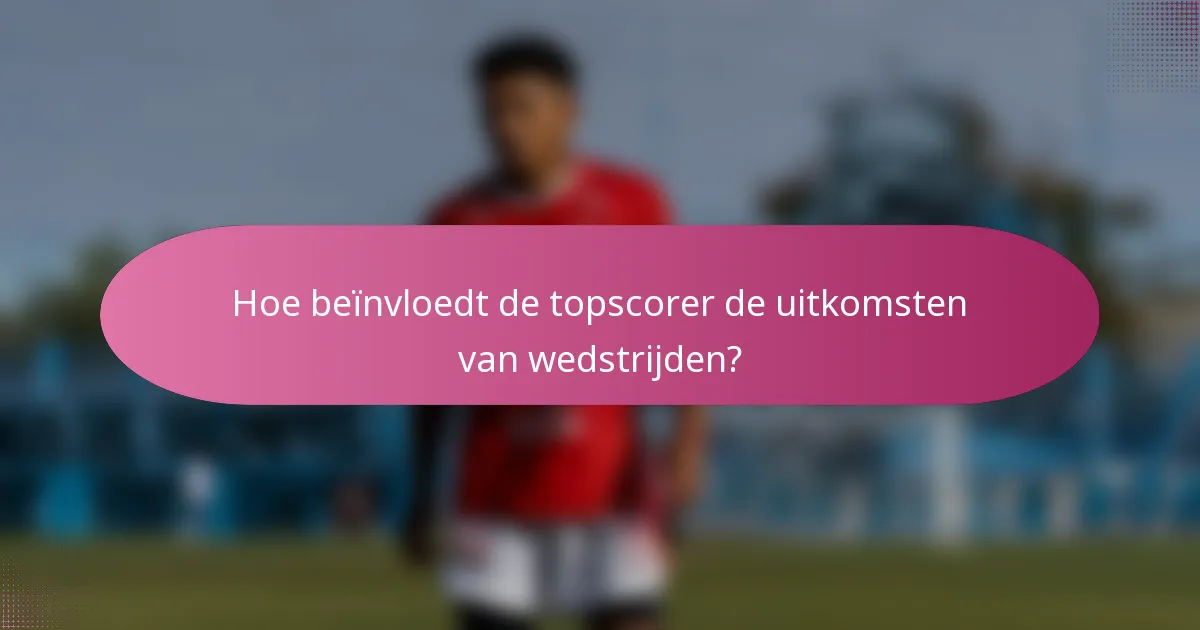 Hoe beïnvloedt de topscorer de uitkomsten van wedstrijden?