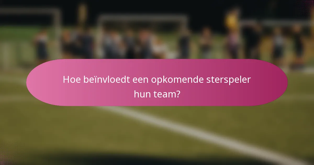Hoe beïnvloedt een opkomende sterspeler hun team?