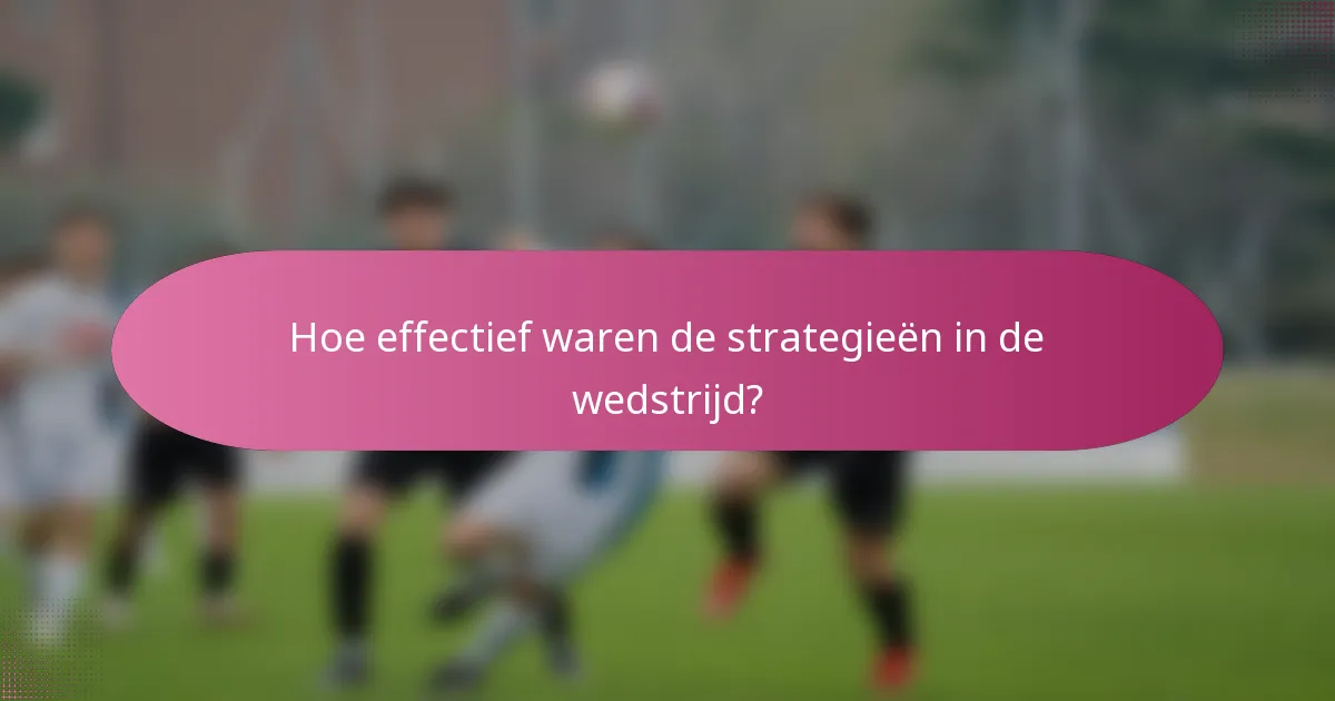 Hoe effectief waren de strategieën in de wedstrijd?