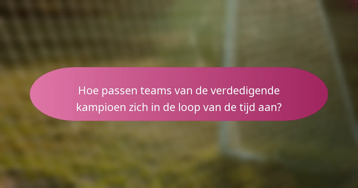 Hoe passen teams van de verdedigende kampioen zich in de loop van de tijd aan?