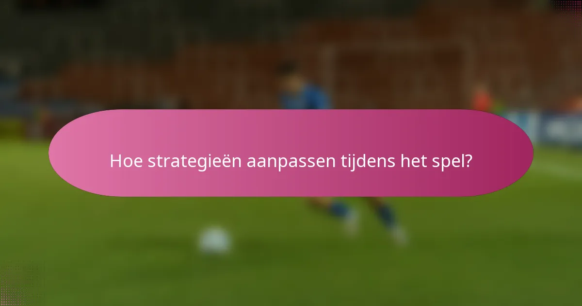 Hoe strategieën aanpassen tijdens het spel?
