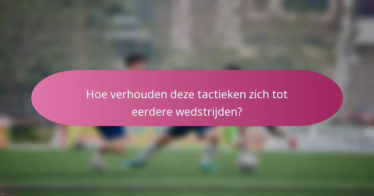 Hoe verhouden deze tactieken zich tot eerdere wedstrijden?