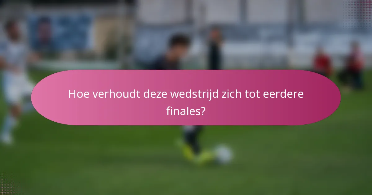 Hoe verhoudt deze wedstrijd zich tot eerdere finales?