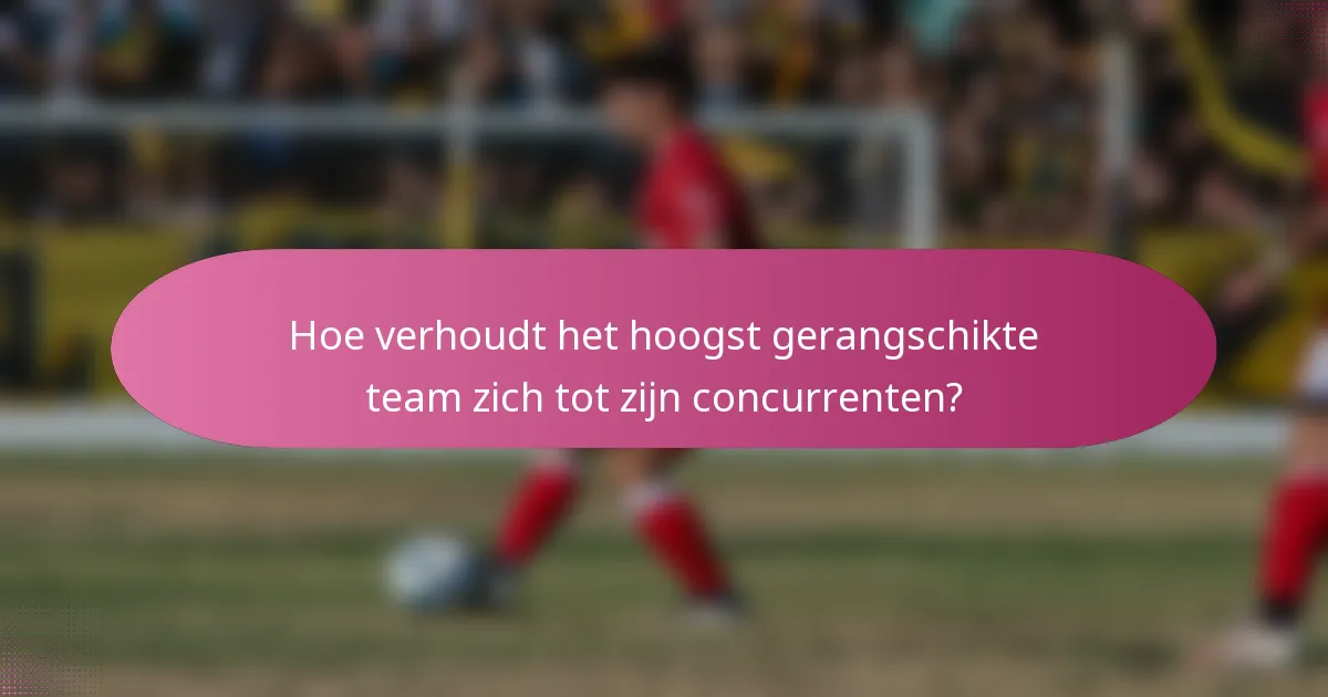 Hoe verhoudt het hoogst gerangschikte team zich tot zijn concurrenten?