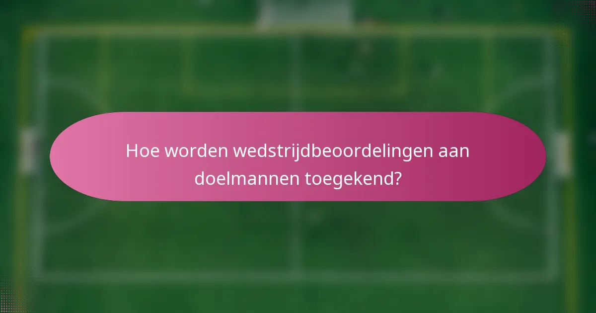 Hoe worden wedstrijdbeoordelingen aan doelmannen toegekend?