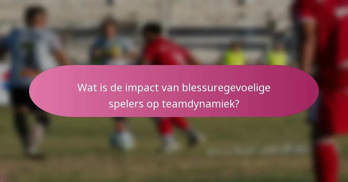 Wat is de impact van blessuregevoelige spelers op teamdynamiek?