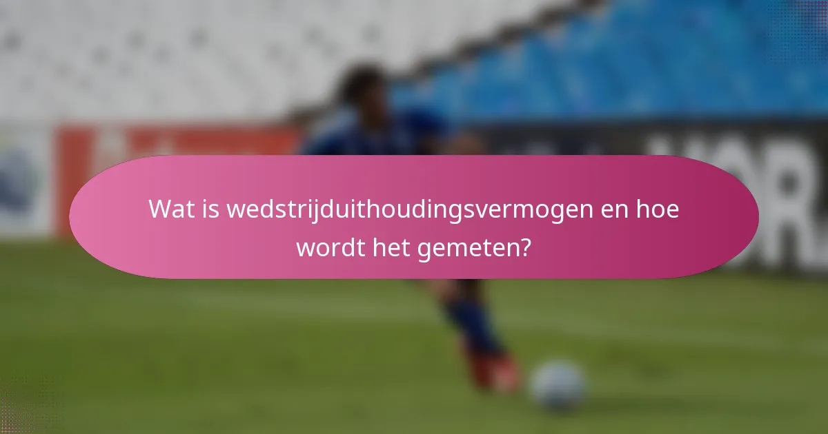 Wat is wedstrijduithoudingsvermogen en hoe wordt het gemeten?