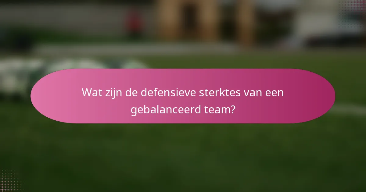 Wat zijn de defensieve sterktes van een gebalanceerd team?