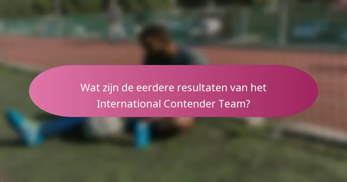 Wat zijn de eerdere resultaten van het International Contender Team?