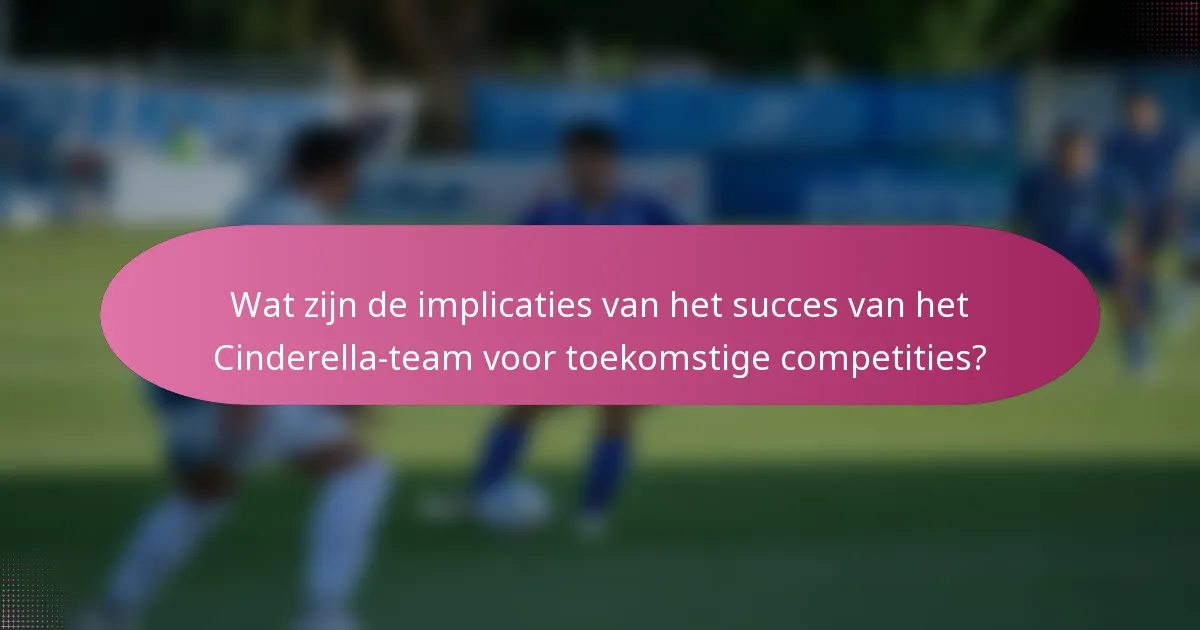 Wat zijn de implicaties van het succes van het Cinderella-team voor toekomstige competities?