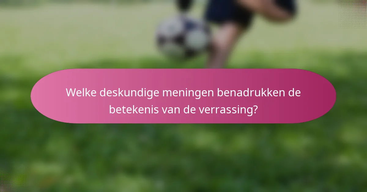 Welke deskundige meningen benadrukken de betekenis van de verrassing?