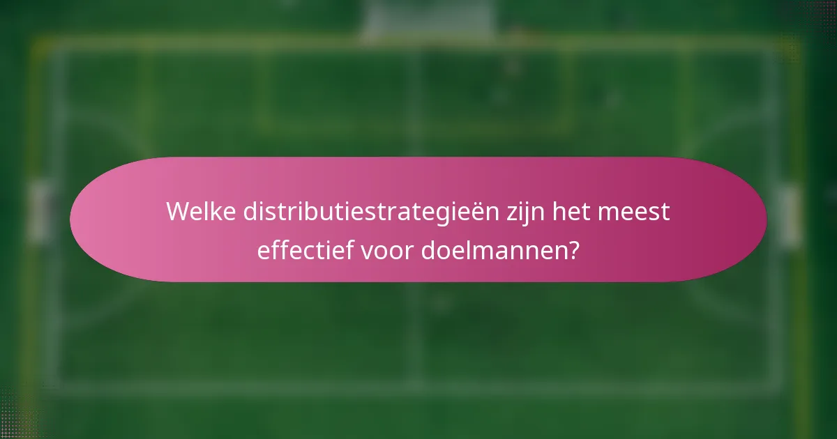 Welke distributiestrategieën zijn het meest effectief voor doelmannen?