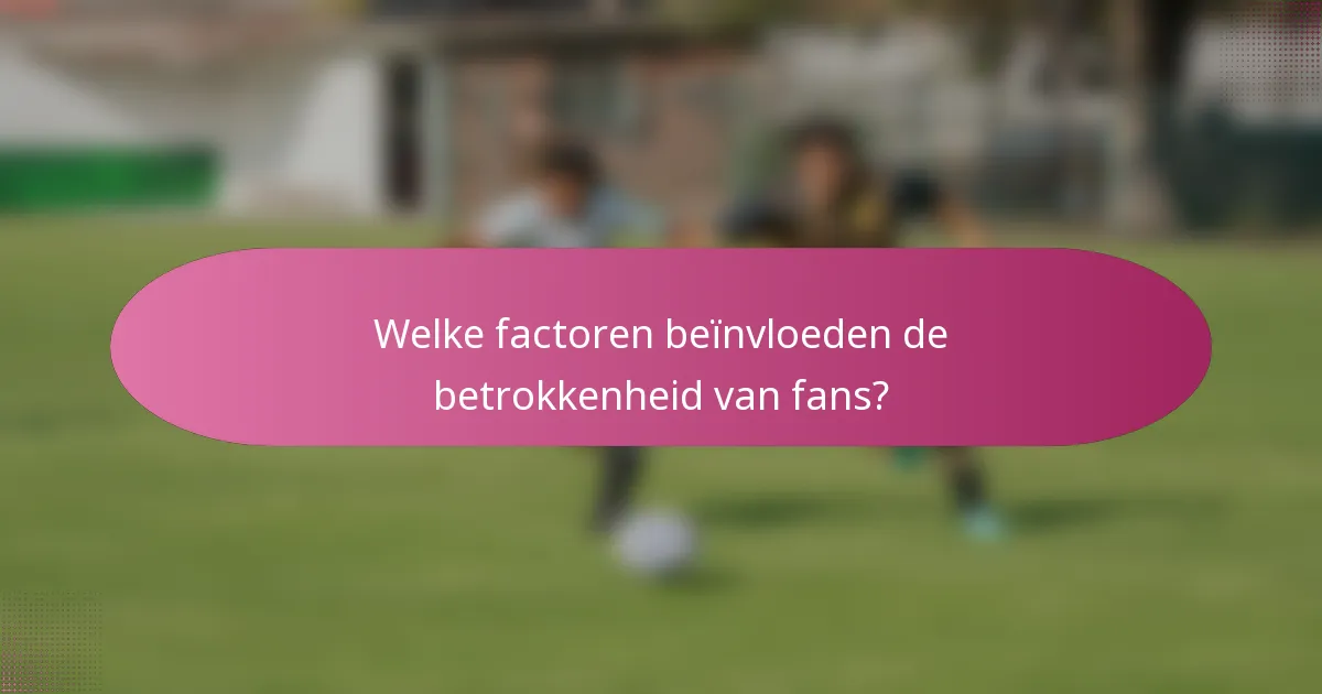 Welke factoren beïnvloeden de betrokkenheid van fans?