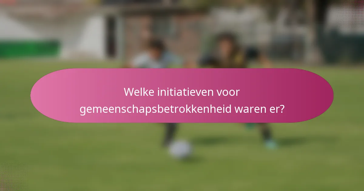 Welke initiatieven voor gemeenschapsbetrokkenheid waren er?