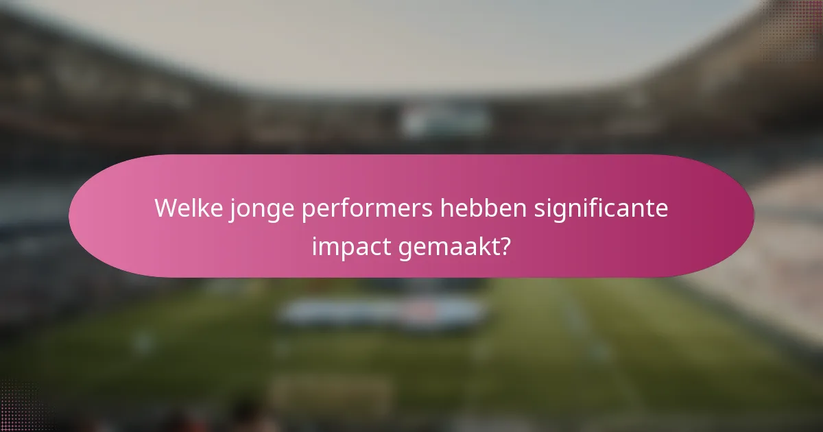 Welke jonge performers hebben significante impact gemaakt?