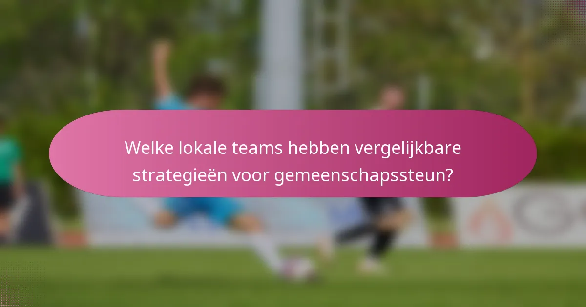 Welke lokale teams hebben vergelijkbare strategieën voor gemeenschapssteun?