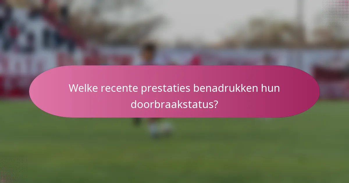 Welke recente prestaties benadrukken hun doorbraakstatus?