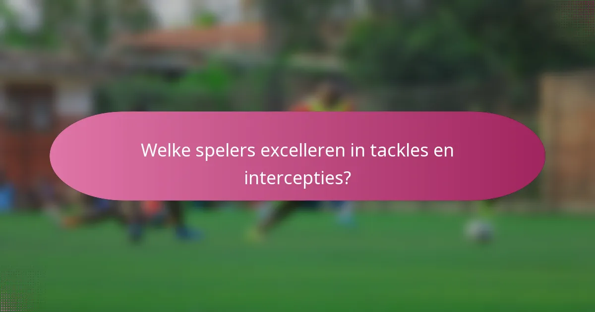 Welke spelers excelleren in tackles en intercepties?