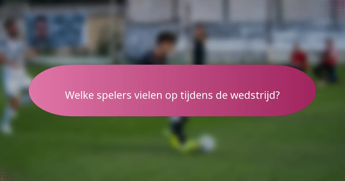Welke spelers vielen op tijdens de wedstrijd?
