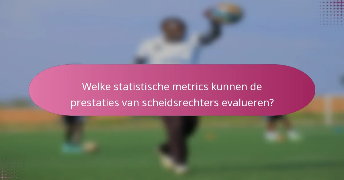Welke statistische metrics kunnen de prestaties van scheidsrechters evalueren?