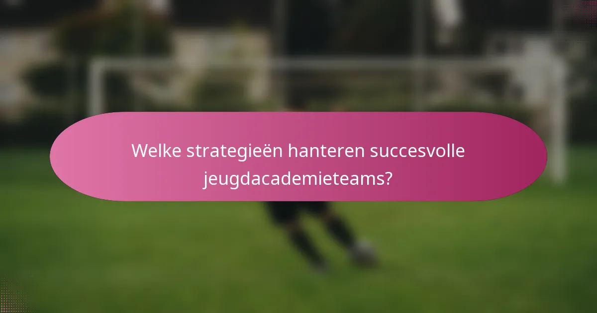 Welke strategieën hanteren succesvolle jeugdacademieteams?
